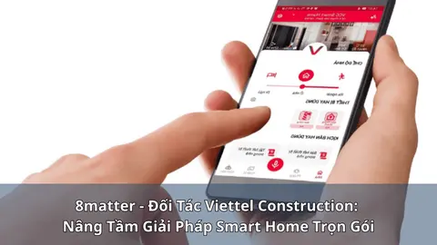 8matter - Đối Tác Viettel Construction: Nâng Tầm Giải Pháp Smart Home Trọn Gói