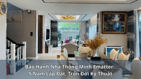 Bảo Hành Nhà Thông Minh 8matter: 5 Năm Lắp Đặt, Trọn Đời Kỹ Thuật