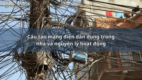 Cấu tạo mạng điện dân dụng trong nhà và cách vận hành