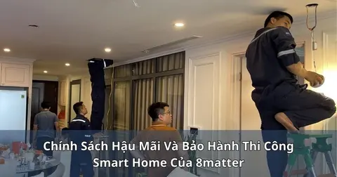 Chính sách hậu mãi và bảo hành thi công smart home của 8matter