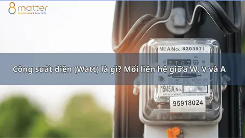 Công suất điện (Watt) là gì? Mối liên hệ giữa W, V và A