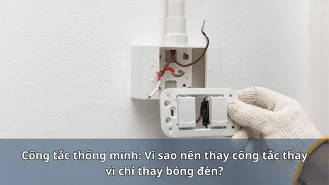 Công tắc thông minh: Vì sao nên thay công tắc thay vì chỉ thay bóng đèn?
