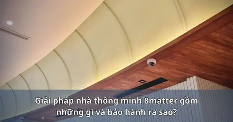 Giải pháp nhà thông minh 8matter gồm những gì và bảo hành ra sao