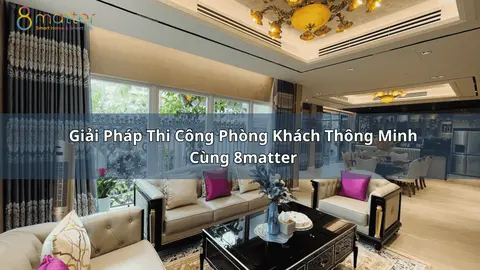Giải pháp thi công phòng khách thông minh cùng 8matter