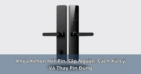 Khóa Kehon hết pin, sập nguồn: cách xử lý và thay pin đúng