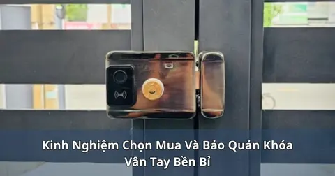 Kinh nghiệm chọn mua và bảo quản khóa vân tay bền bỉ