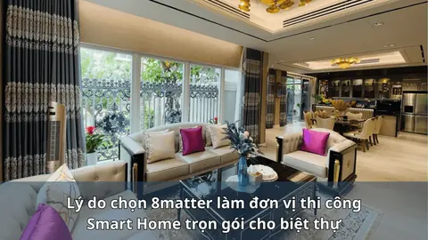 Lý do chọn 8matter thi công trọn gói nhà thông minh biệt thự