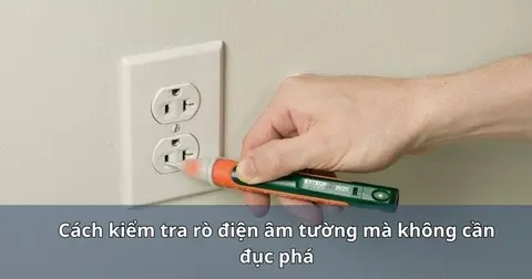 Cách kiểm tra rò điện âm tường mà không cần đục phá