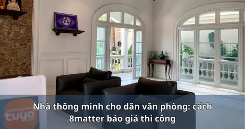 Nhà thông minh cho dân văn phòng: cách 8matter báo giá thi công