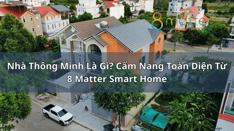 Nhà thông minh là gì? Cấu tạo, lợi ích và cách bắt đầu