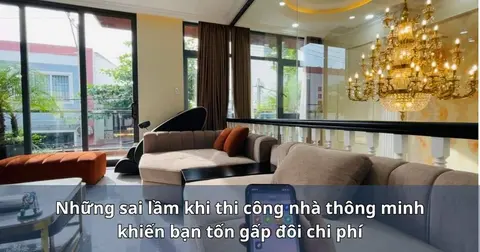 Những sai lầm khi thi công nhà thông minh khiến bạn tốn gấp đôi chi phí