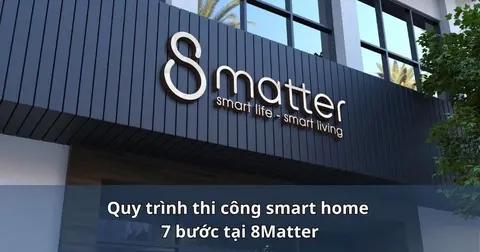 Quy trình thi công smart home 7 bước tại 8matter Smart Home