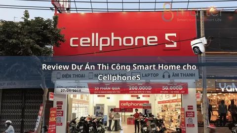 Smart home cho chuỗi cửa hàng: case study CellphoneS