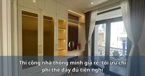 Thi công nhà thông minh giá rẻ: tối ưu chi phí thế nào cho đúng