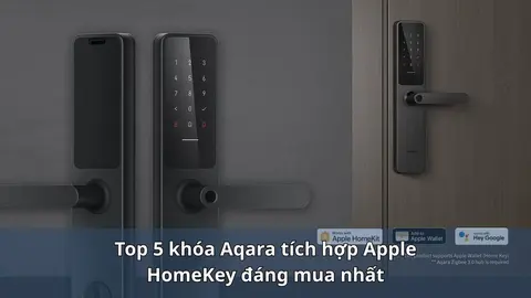 Khóa Aqara hỗ trợ Apple Home Key: chọn dòng nào?
