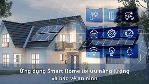 Ứng dụng Smart Home tối ưu năng lượng và bảo vệ an ninh